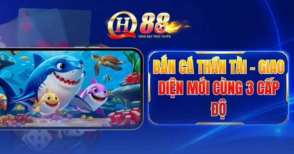 Bắn Cá Thần Tài - Giao Diện Mới Cùng 3 Cấp Độ 