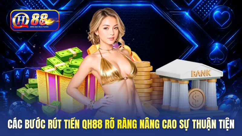 Các bước rút tiền QH88 rõ ràng nâng cao sự thuận tiện