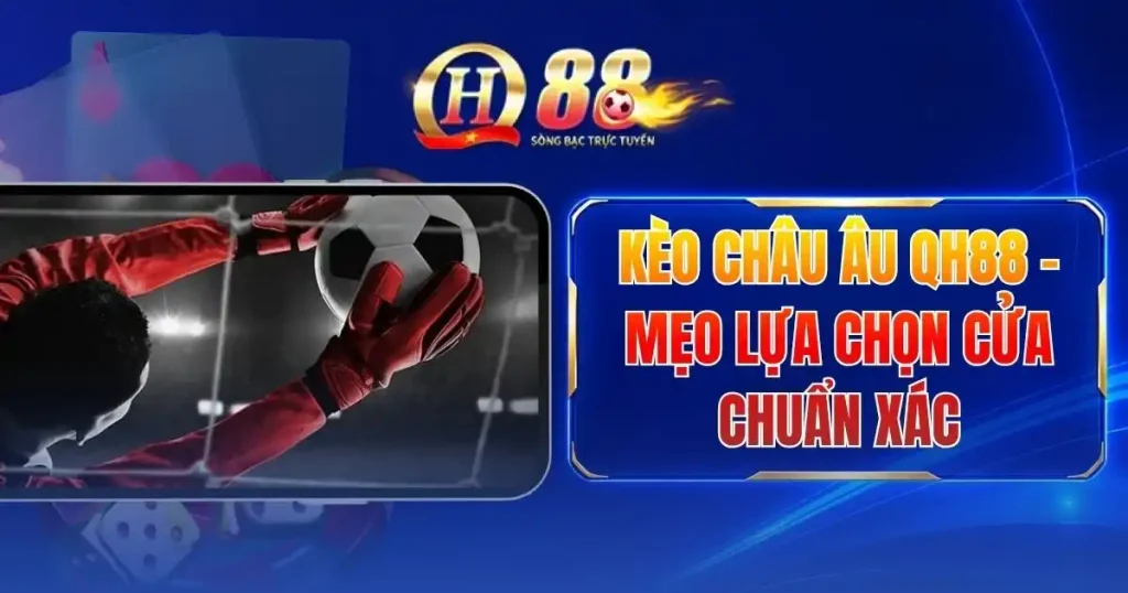 Kèo Châu Âu QH88 - Mẹo Lựa Chọn Cửa Chuẩn Xác